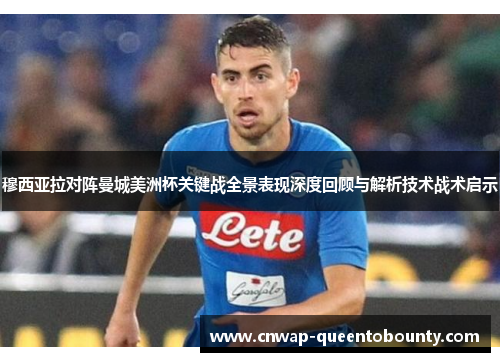 穆西亚拉对阵曼城美洲杯关键战全景表现深度回顾与解析技术战术启示