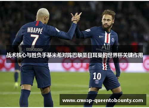 战术核心与胜负手基米希对阵巴黎圣日耳曼的世界杯关键作用