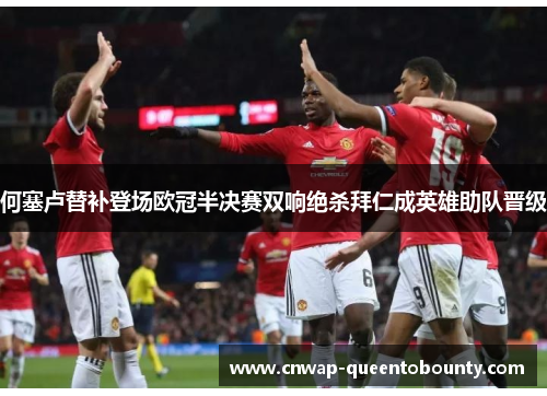 何塞卢替补登场欧冠半决赛双响绝杀拜仁成英雄助队晋级