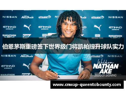 伯恩茅斯重磅签下世界级门将凯帕提升球队实力