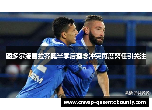 图多尔接管拉齐奥半季后理念冲突再度离任引关注