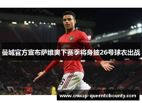 曼城官方宣布萨维奥下赛季将身披26号球衣出战