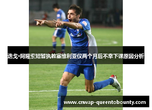 迭戈·阿隆索短暂执教塞维利亚仅两个月后不幸下课原因分析 迭戈·阿隆索短暂执教塞维利亚仅两个月后不幸下课原因分析
