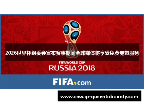 2026世界杯组委会宣布赛事期间全球媒体将享受免费宽带服务 2026世界杯组委会宣布赛事期间全球媒体将享受免费宽带服务