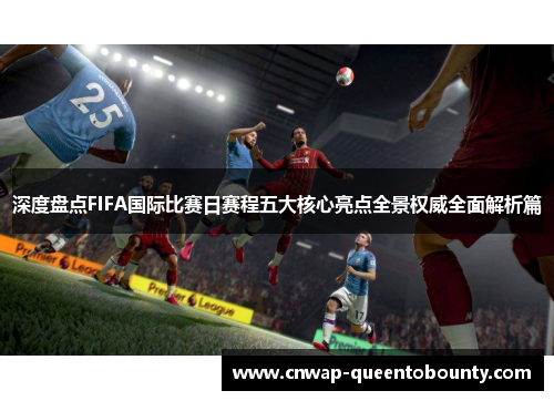 深度盘点FIFA国际比赛日赛程五大核心亮点全景权威全面解析篇